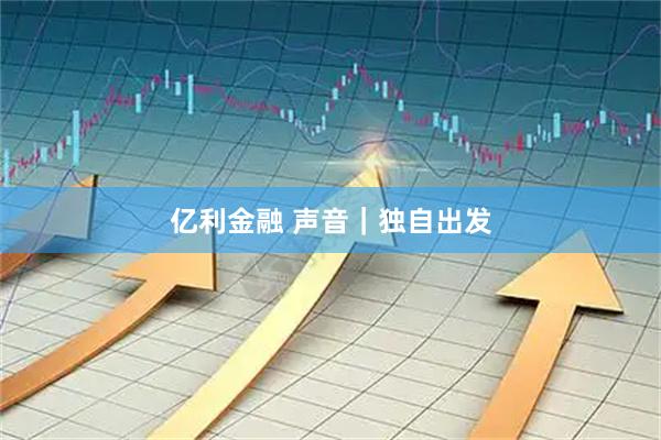 亿利金融 声音｜独自出发