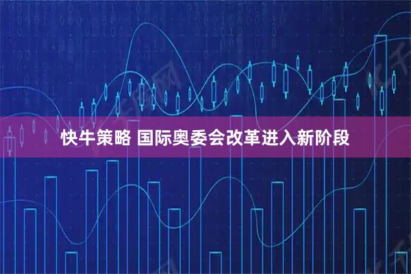 快牛策略 国际奥委会改革进入新阶段